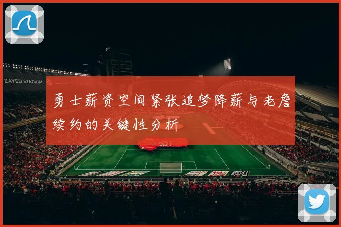 勇士薪资空间紧张追梦降薪与老詹续约的关键性分析